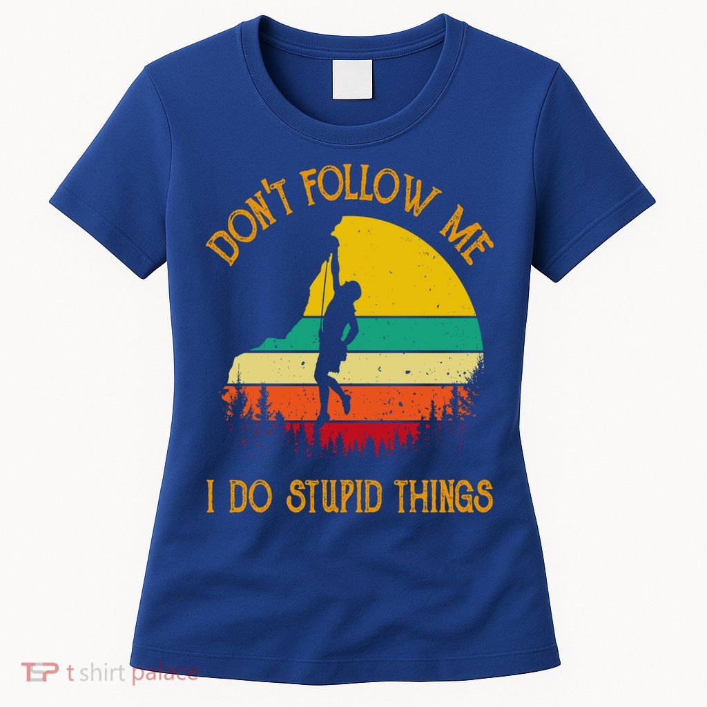 Don't Follow Me I Do Stupid Things Rock Climbing Gifts Womens T-Shirt