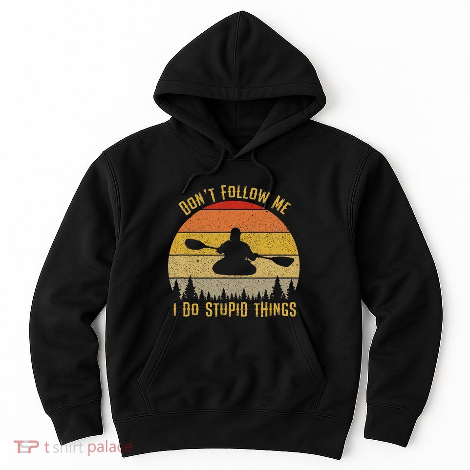 DonT Follow Me I Do Stupid Things Kayaking Hoodie