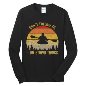 DonT Follow Me I Do Stupid Things Kayaking Tall Long Sleeve T-Shirt