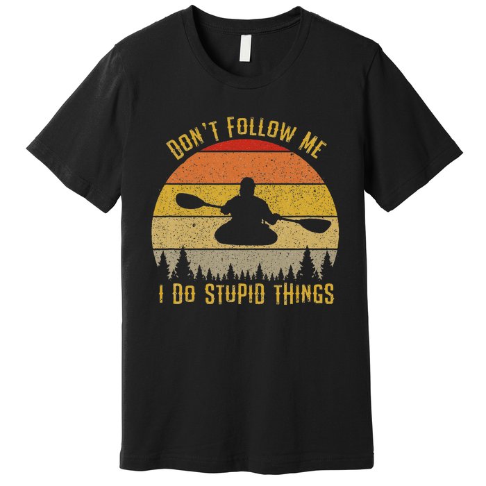 DonT Follow Me I Do Stupid Things Kayaking Premium T-Shirt