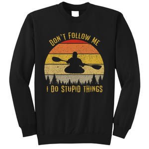 DonT Follow Me I Do Stupid Things Kayaking Tall Sweatshirt