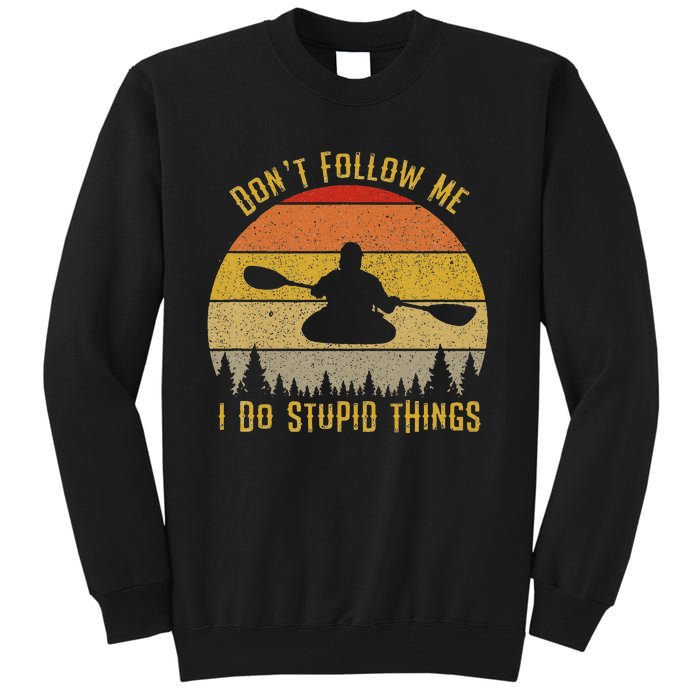 DonT Follow Me I Do Stupid Things Kayaking Tall Sweatshirt