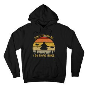 DonT Follow Me I Do Stupid Things Kayaking Tall Hoodie