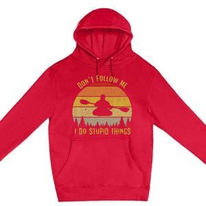 DonT Follow Me I Do Stupid Things Kayaking Premium Pullover Hoodie