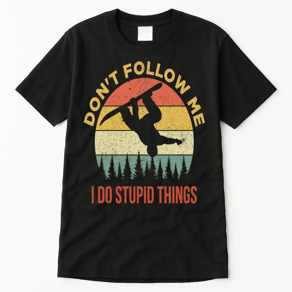 Don't Follow Me I Do Stupid Things Snowboarding Tall T-Shirt