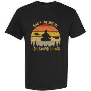 DonT Follow Me I Do Stupid Things Kayaking Garment-Dyed Heavyweight T-Shirt