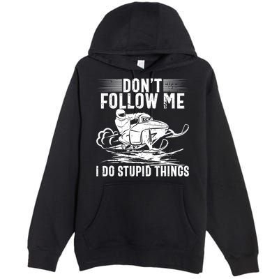 Don't Follow Me I Do Stupid Things Funny Snowmobile Sled Great Gift Premium Pullover Hoodie