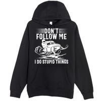 Don't Follow Me I Do Stupid Things Funny Snowmobile Sled Great Gift Premium Pullover Hoodie