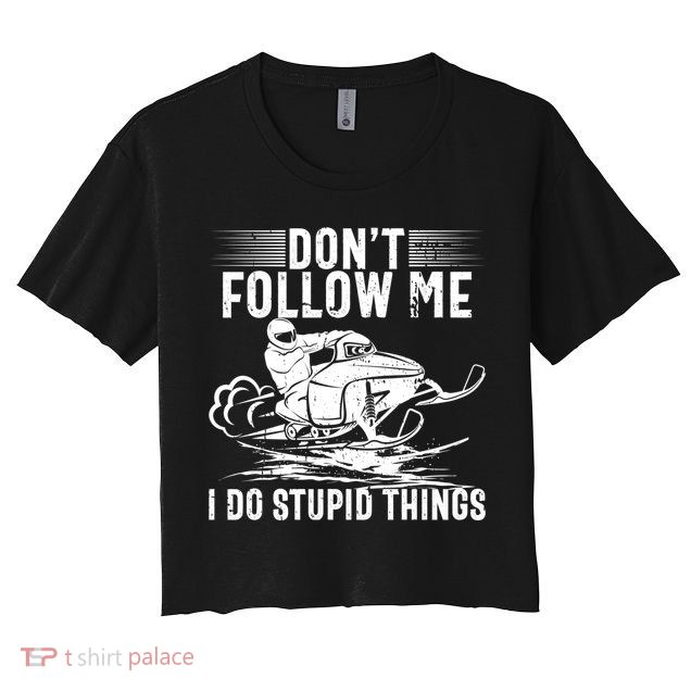 Don't Follow Me I Do Stupid Things Funny Snowmobile Sled Great Gift Crop Top