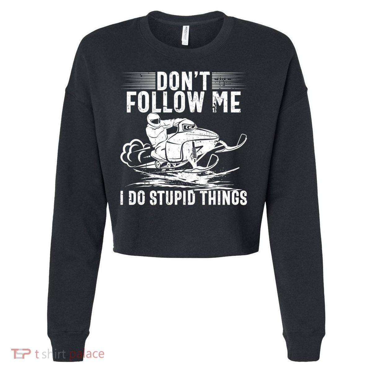 Don't Follow Me I Do Stupid Things Funny Snowmobile Sled Great Gift Cropped Pullover Crew