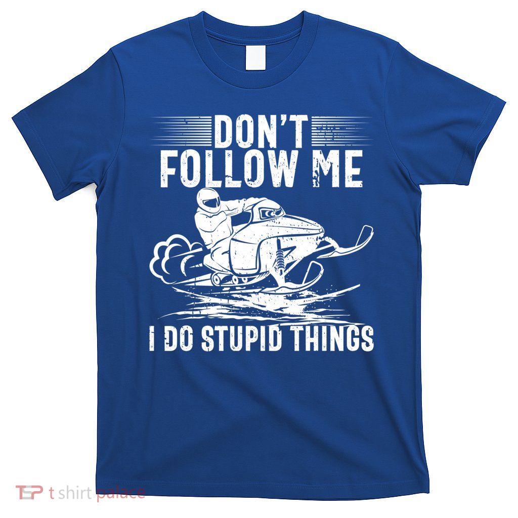 Don't Follow Me I Do Stupid Things Funny Snowmobile Sled Great Gift T-Shirt