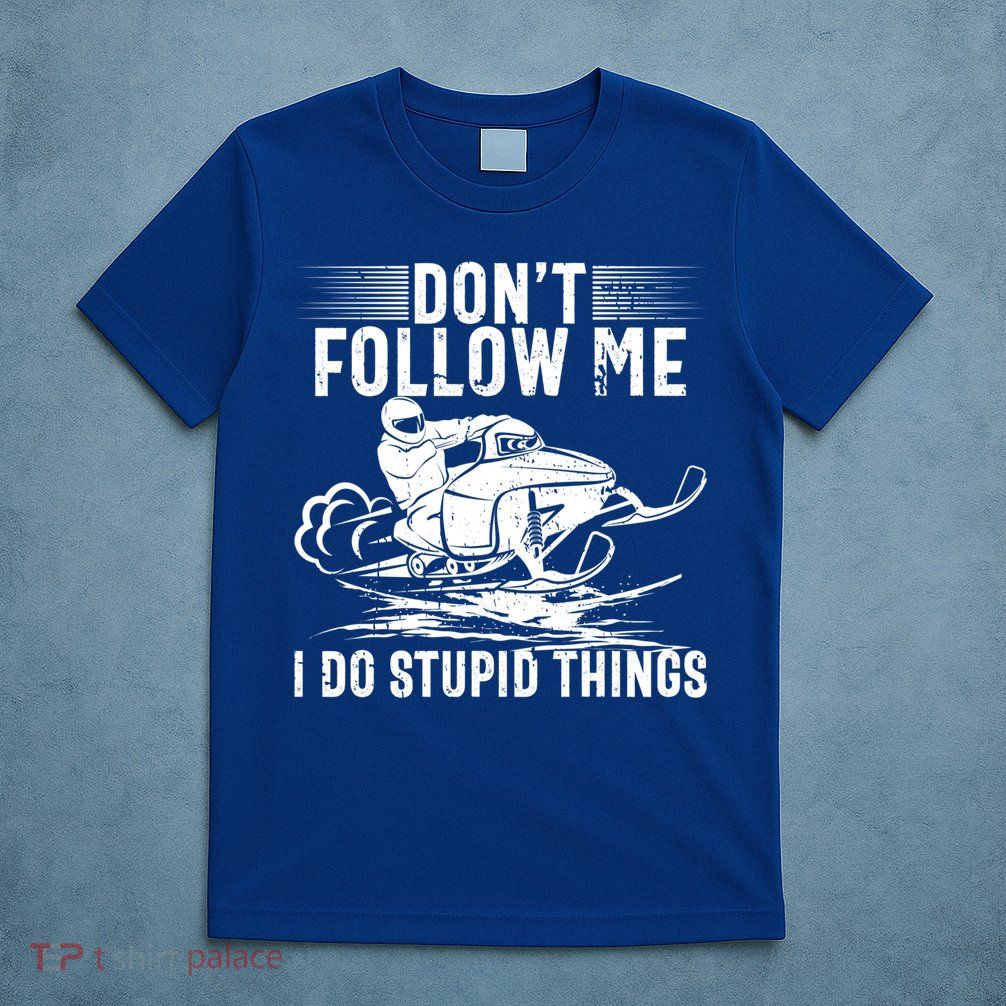 Don't Follow Me I Do Stupid Things Funny Snowmobile Sled Great Gift T-Shirt