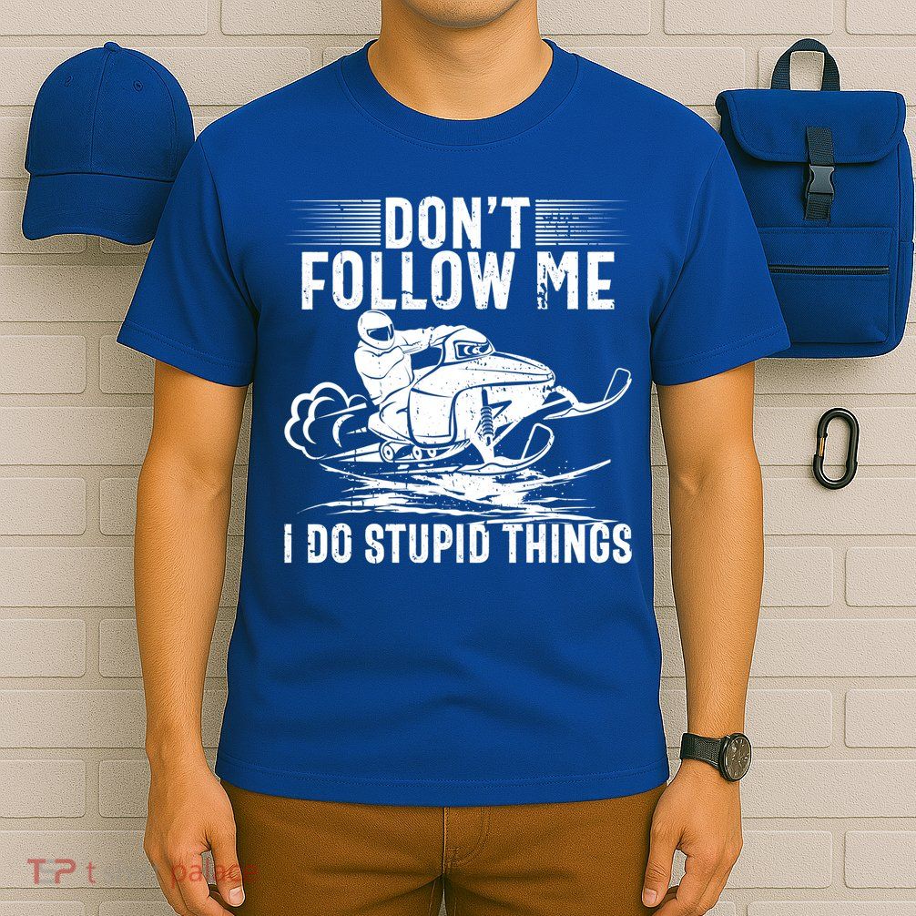 Don't Follow Me I Do Stupid Things Funny Snowmobile Sled Great Gift T-Shirt