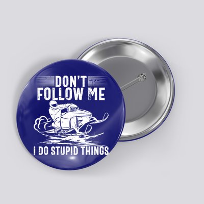 Don't Follow Me I Do Stupid Things Funny Snowmobile Sled Great Gift Button