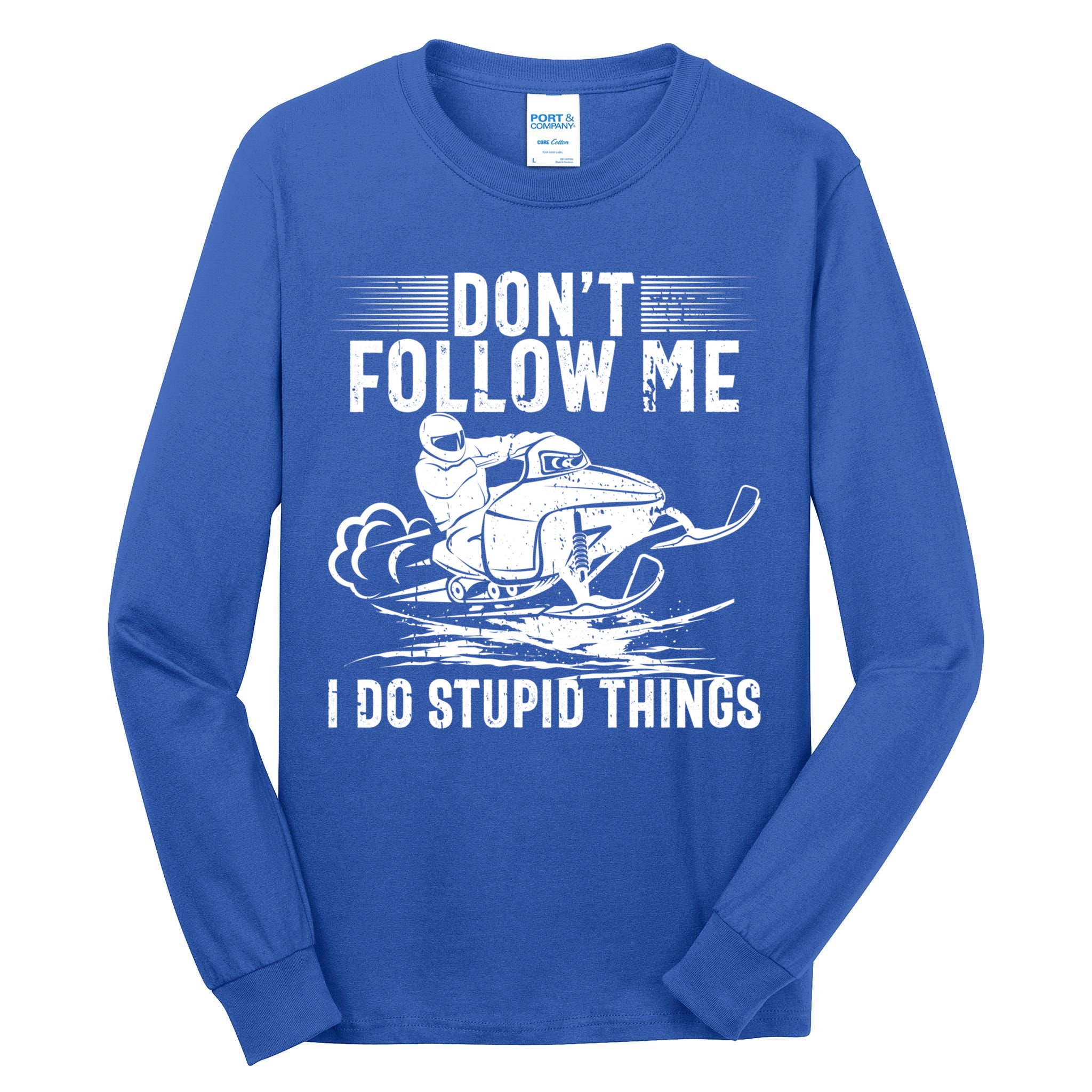 Don't Follow Me I Do Stupid Things Funny Snowmobile Sled Great Gift Tall Long Sleeve T-Shirt
