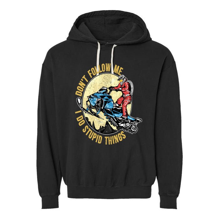 Don't Follow Me I Do Stupid Things Snowmobile Motor Sled Garment-Dyed Fleece Hoodie