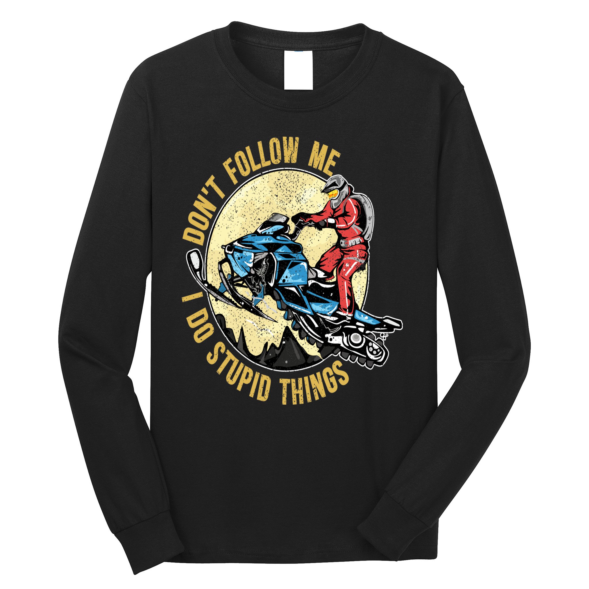 Don't Follow Me I Do Stupid Things Snowmobile Motor Sled Long Sleeve Shirt