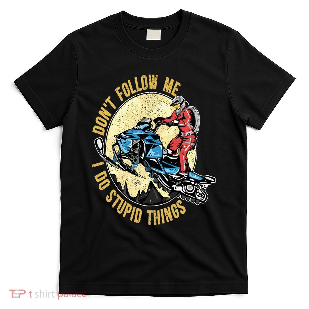 Don't Follow Me I Do Stupid Things Snowmobile Motor Sled T-Shirt
