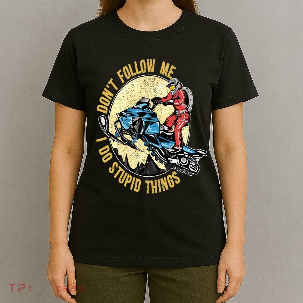 Don't Follow Me I Do Stupid Things Snowmobile Motor Sled T-Shirt