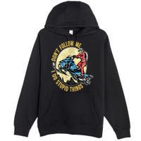 Don't Follow Me I Do Stupid Things Snowmobile Motor Sled Premium Pullover Hoodie