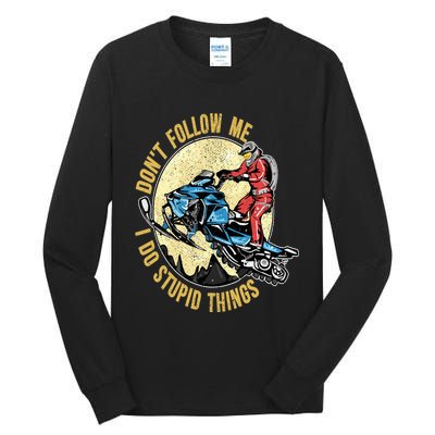 Don't Follow Me I Do Stupid Things Snowmobile Motor Sled Tall Long Sleeve T-Shirt