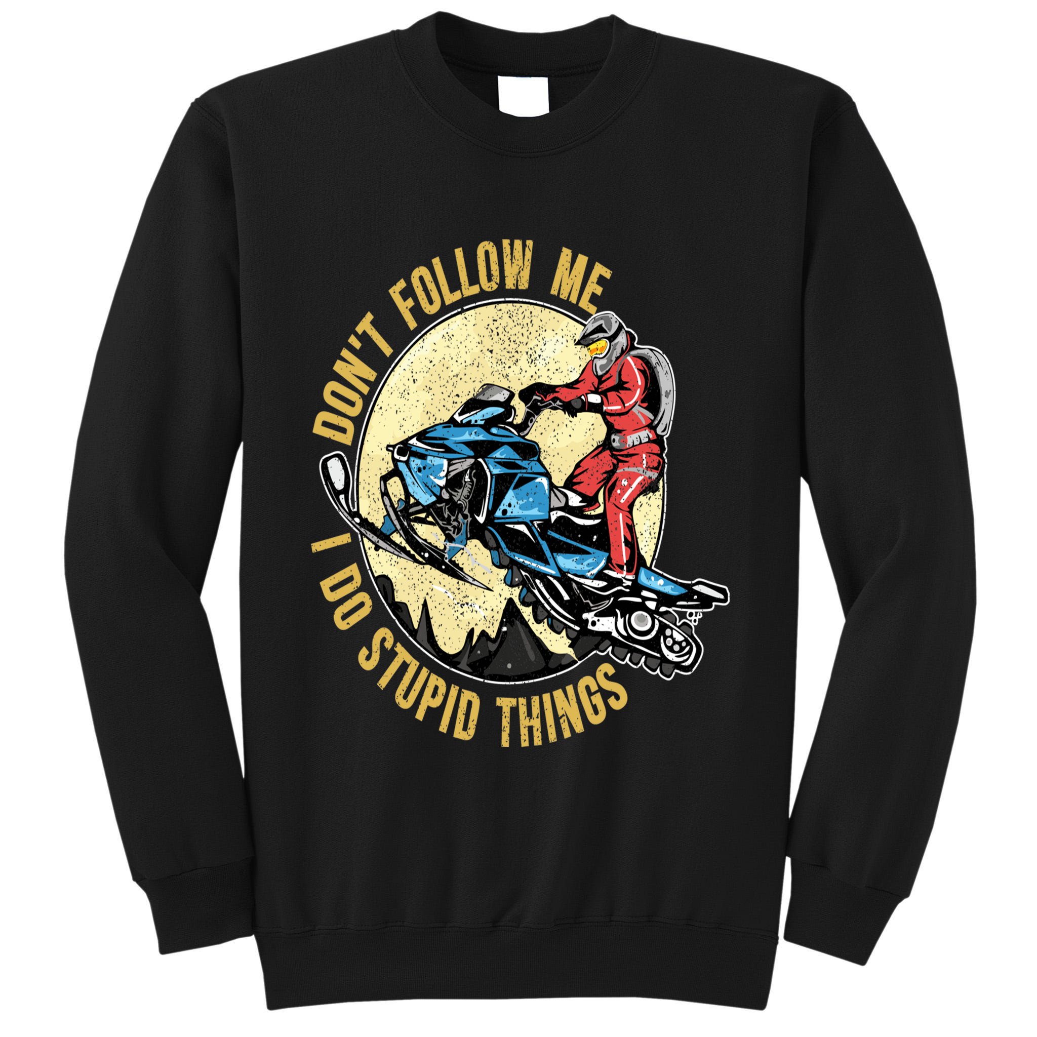 Don't Follow Me I Do Stupid Things Snowmobile Motor Sled Tall Sweatshirt