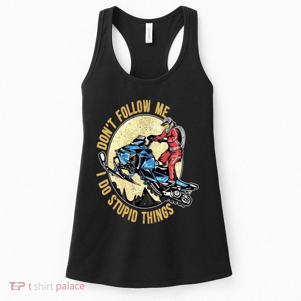 Don't Follow Me I Do Stupid Things Snowmobile Motor Sled Womens Tank Top