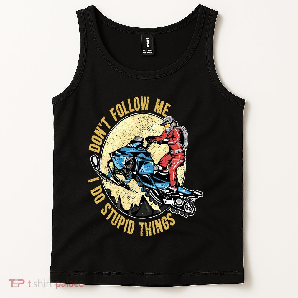 Don't Follow Me I Do Stupid Things Snowmobile Motor Sled Tank Top