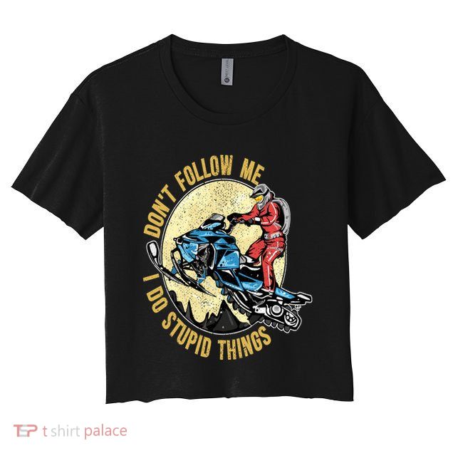 Don't Follow Me I Do Stupid Things Snowmobile Motor Sled Crop Top