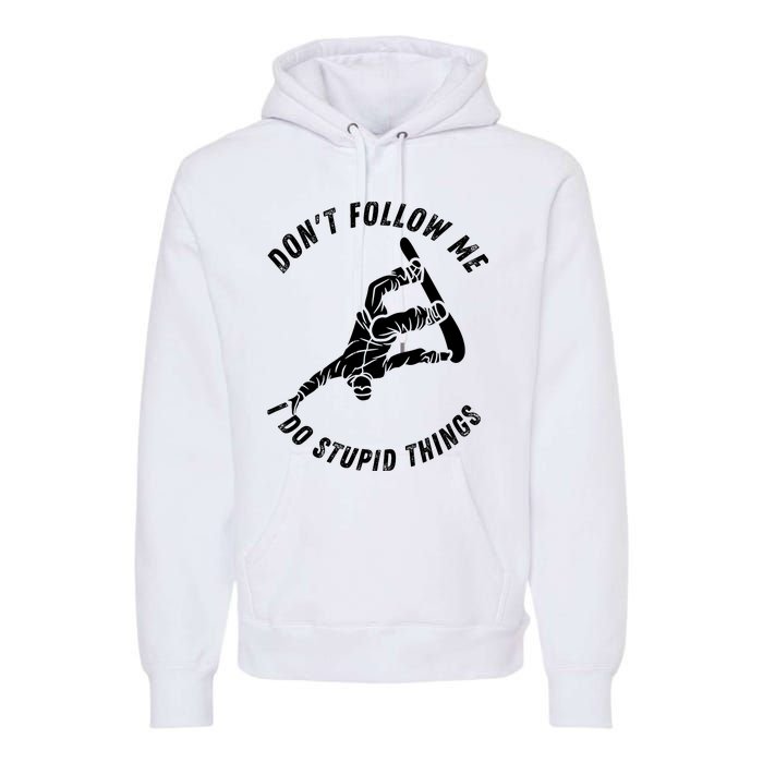 Don't Follow Me I Do Stupid Things Snowboarder Snowboarding Premium Hoodie