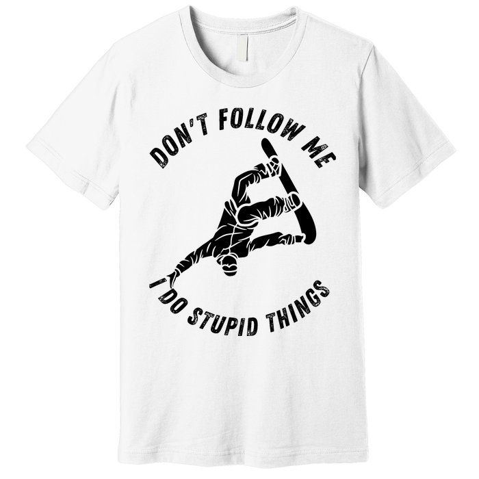 Don't Follow Me I Do Stupid Things Snowboarder Snowboarding Premium T-Shirt