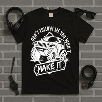 Don't Follow Me You Won't Make It T-Shirt