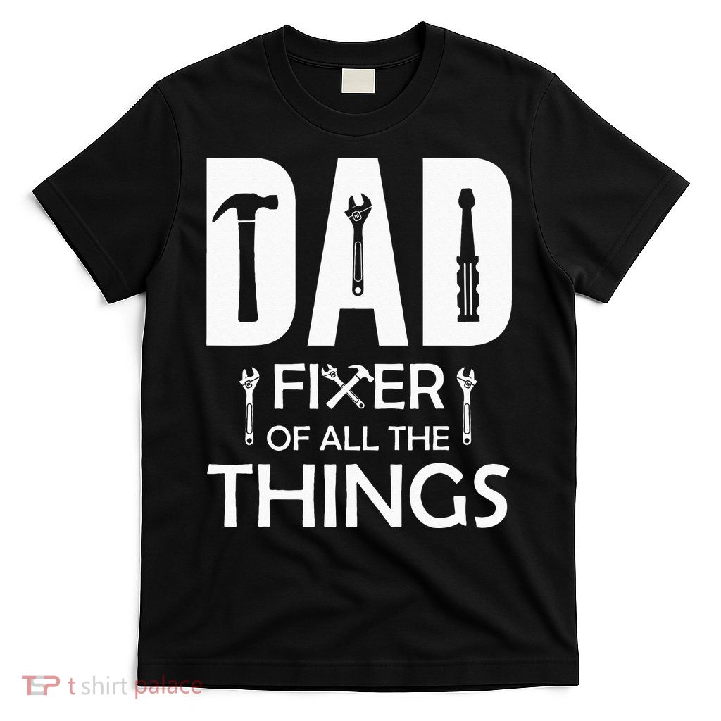 Dad Fixer Of All Things Tools Dad Jokes Fars Day T-Shirt