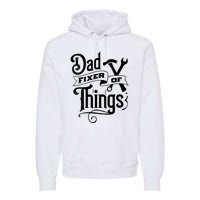 Dad Fixer Of Things Can Fixe Any Things Premium Hoodie