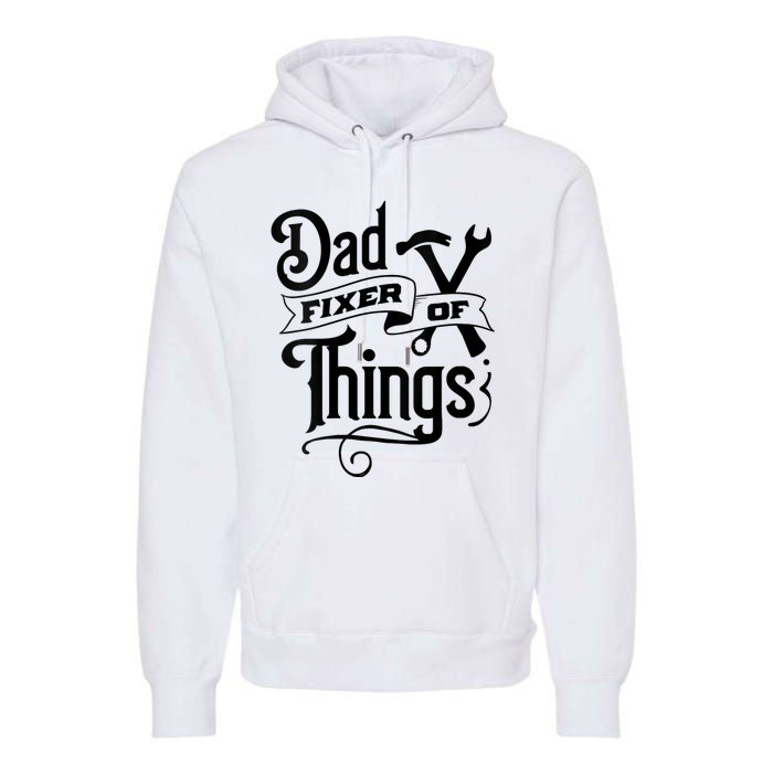 Dad Fixer Of Things Can Fixe Any Things Premium Hoodie