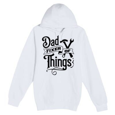 Dad Fixer Of Things Can Fixe Any Things Premium Pullover Hoodie