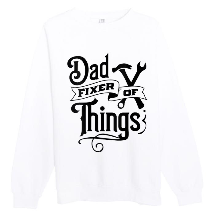 Dad Fixer Of Things Can Fixe Any Things Premium Crewneck Sweatshirt