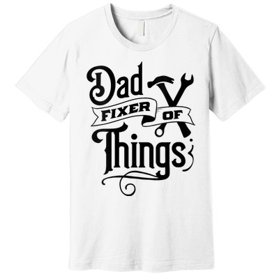 Dad Fixer Of Things Can Fixe Any Things Premium T-Shirt