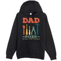 Dad Fixer Of All Things Dad Fixer Of All The Things Premium Pullover Hoodie