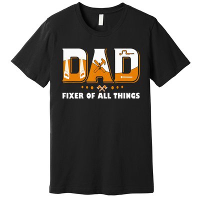 Dad Fixer Of All Things Funny Dad Joke Handyman Construction Premium T-Shirt