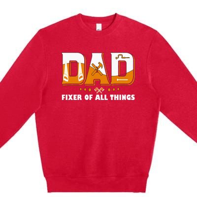 Dad Fixer Of All Things Funny Dad Joke Handyman Construction Premium Crewneck Sweatshirt