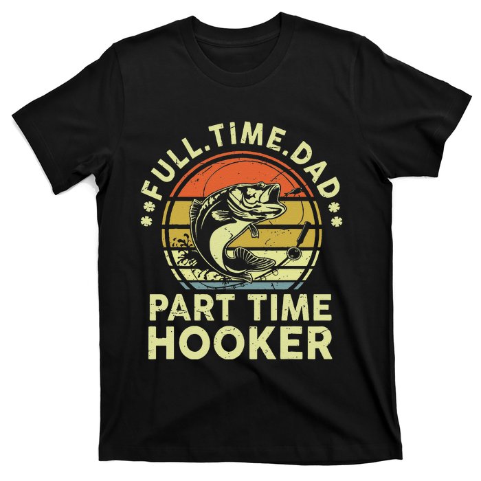 Dad Fishing Part Time Hooker Funny Father Day Gift T-Shirt