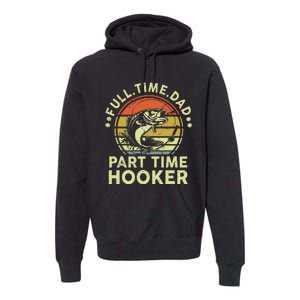 Dad Fishing Part Time Hooker Funny Father Day Gift Premium Hoodie