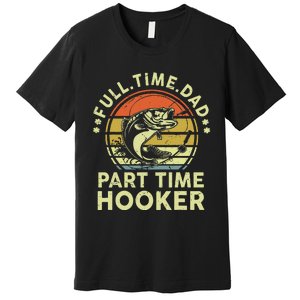 Dad Fishing Part Time Hooker Funny Father Day Gift Premium T-Shirt