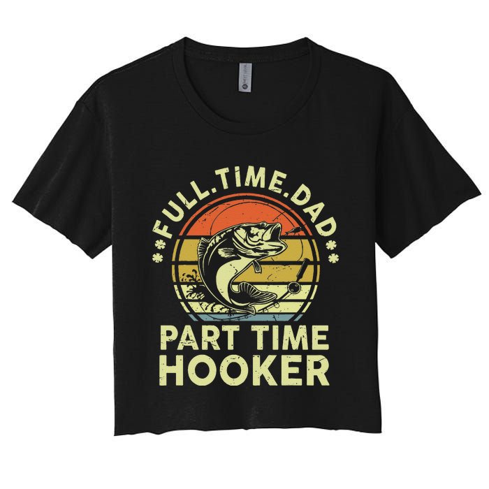 Dad Fishing Part Time Hooker Funny Father Day Gift Women's Crop Top Tee