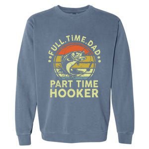 Dad Fishing Part Time Hooker Funny Father Day Gift Garment-Dyed Sweatshirt