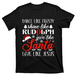 Dance Frosty Shine Rudolph Give Santa Love Jesus Xmas T-Shirt