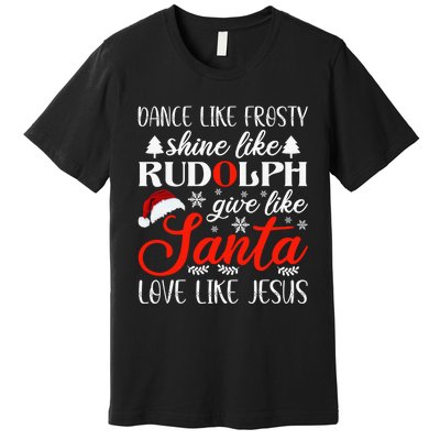 Dance Frosty Shine Rudolph Give Santa Love Jesus Xmas Premium T-Shirt