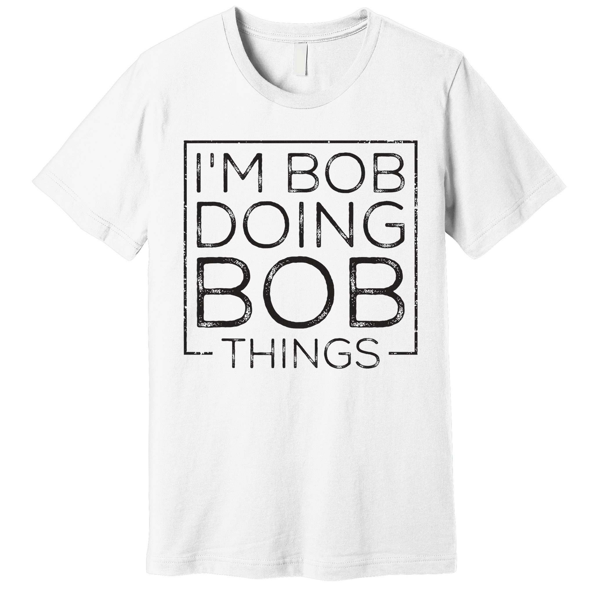 Distressed Funny Saying I'm Bob Doing Bob Things Premium T-Shirt