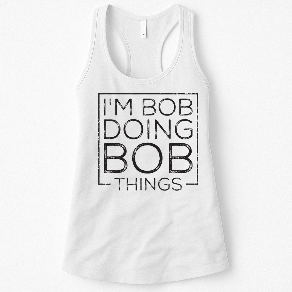 Distressed Funny Saying I'm Bob Doing Bob Things Womens Tank Top